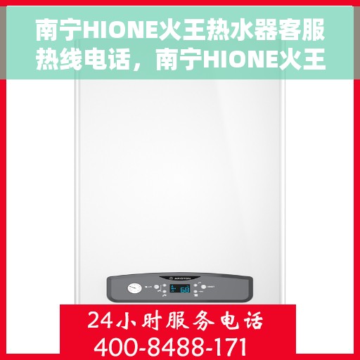 南宁HIONE火王热水器客服热线电话，南宁HIONE火王热水器客服热线电话，专业解决您的热水器问题。