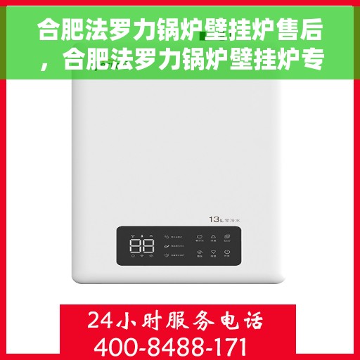 合肥法罗力锅炉壁挂炉售后，合肥法罗力锅炉壁挂炉专业售后服务团队，贴心保障您的温暖生活