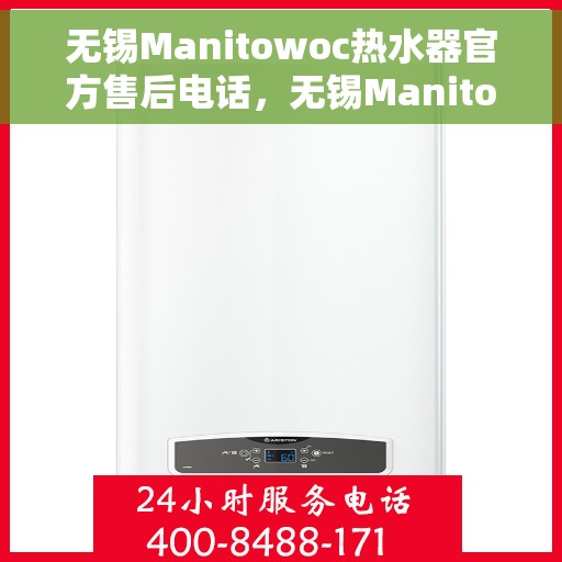 无锡Manitowoc热水器官方售后电话，无锡Manitowoc热水器售后官方联系电话