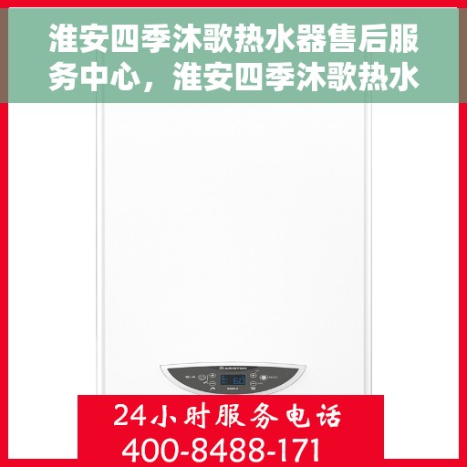 淮安四季沐歌热水器售后服务中心，淮安四季沐歌热水器售后服务中心，专业维修与贴心服务团队