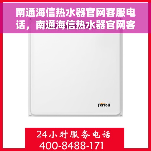 南通海信热水器官网客服电话，南通海信热水器官网客服热线电话公布