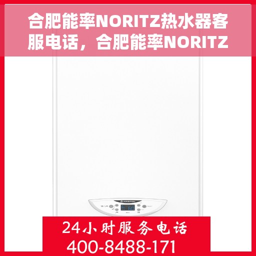 合肥能率NORITZ热水器客服电话，合肥能率NORITZ热水器客服热线及售后支持指南