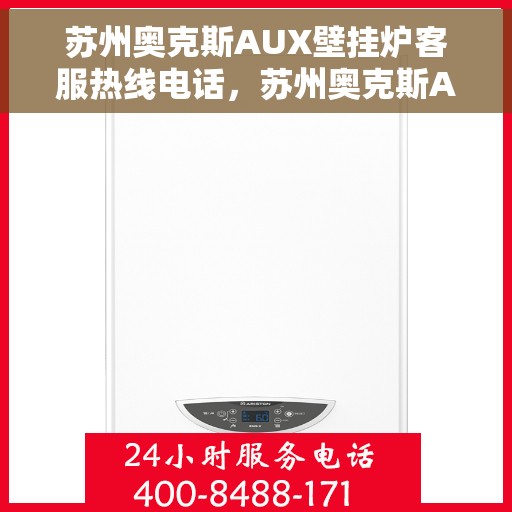 苏州奥克斯AUX壁挂炉客服热线电话，苏州奥克斯AUX壁挂炉客服热线全攻略，专业解答，贴心服务
