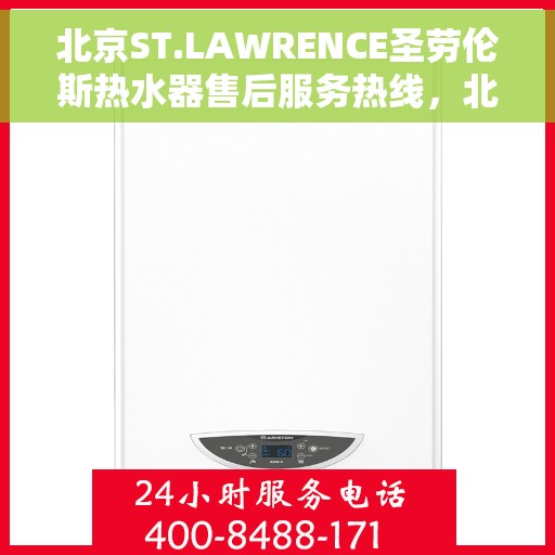 北京ST.LAWRENCE圣劳伦斯热水器售后服务热线，北京ST.LAWRENCE圣劳伦斯热水器售后服务热线，专业团队为您提供贴心服务！