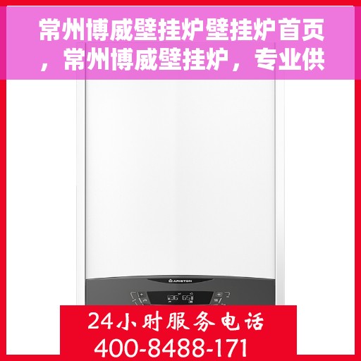 常州博威壁挂炉壁挂炉首页，常州博威壁挂炉，专业供暖解决方案的首页展示