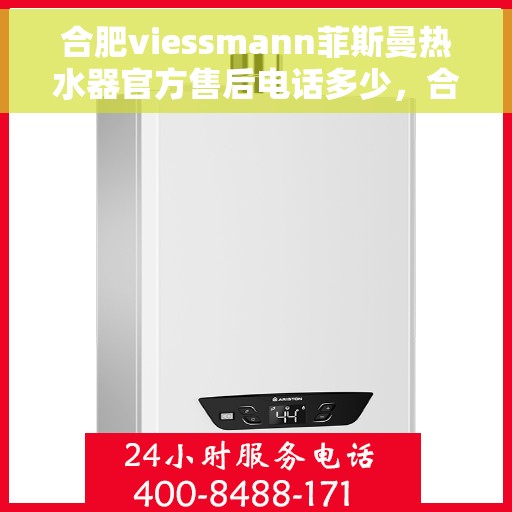 合肥viessmann菲斯曼热水器官方售后电话多少，合肥viessmann菲斯曼热水器售后电话详解，一站式专业维修与官方支持