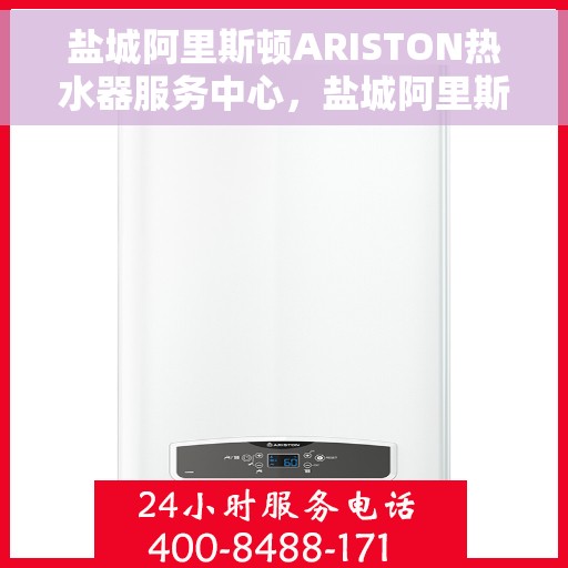 盐城阿里斯顿ARISTON热水器服务中心，盐城阿里斯顿ARISTON热水器专业服务中心
