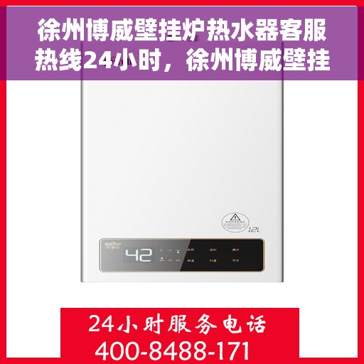 徐州博威壁挂炉热水器客服热线24小时，徐州博威壁挂炉热水器全天候客服热线，温暖服务不打烊