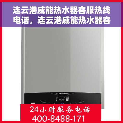 连云港威能热水器客服热线电话，连云港威能热水器客服热线详解
