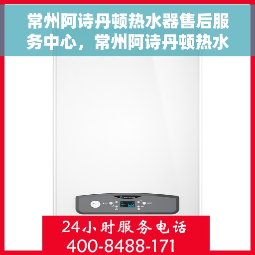 常州阿诗丹顿热水器售后服务中心，常州阿诗丹顿热水器售后维修中心，专业保障，贴心服务
