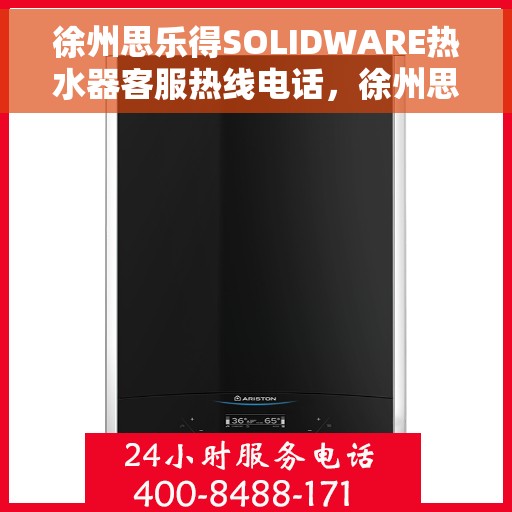 徐州思乐得SOLIDWARE热水器客服热线电话，徐州思乐得SOLIDWARE热水器客服热线详解