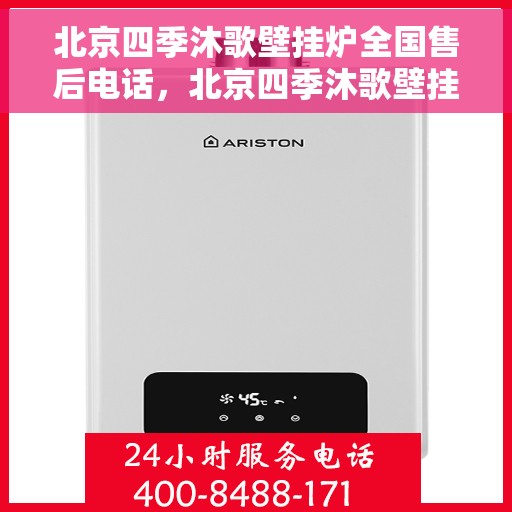 北京四季沐歌壁挂炉全国售后电话，北京四季沐歌壁挂炉售后服务热线及全国维修电话汇总