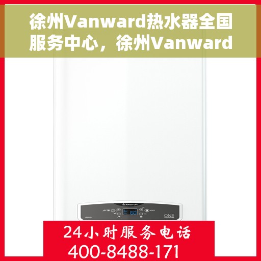 徐州Vanward热水器全国服务中心，徐州Vanward热水器全国售后服务中心，专业服务，温暖您的家