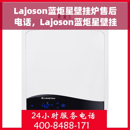 Lajoson蓝炬星壁挂炉售后电话，Lajoson蓝炬星壁挂炉售后服务热线及电话全攻略