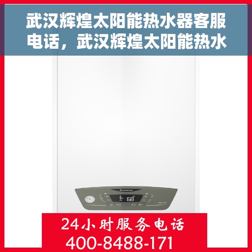 武汉辉煌太阳能热水器客服电话，武汉辉煌太阳能热水器客服热线及咨询专线
