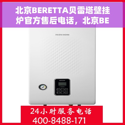 北京BERETTA贝雷塔壁挂炉官方售后电话，北京BERETTA贝雷塔壁挂炉售后官方联系电话