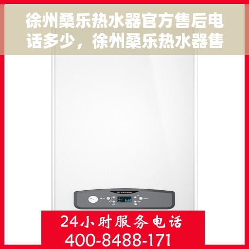 徐州桑乐热水器官方售后电话多少，徐州桑乐热水器售后电话官方查询及维修服务解析