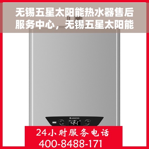 无锡五星太阳能热水器售后服务中心，无锡五星太阳能热水器售后服务中心，专业维修，贴心服务