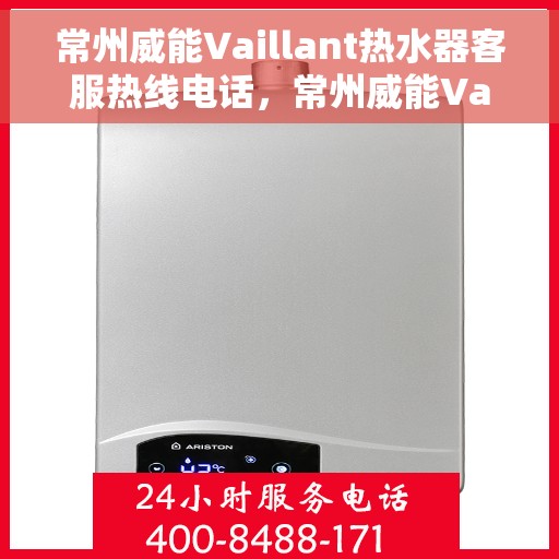 常州威能Vaillant热水器客服热线电话，常州威能Vaillant热水器客服热线详解