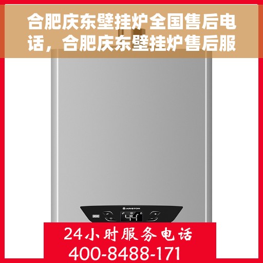 合肥庆东壁挂炉全国售后电话，合肥庆东壁挂炉售后服务全国热线及电话支持指南