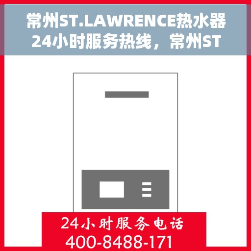 常州ST.LAWRENCE热水器24小时服务热线，常州ST.LAWRENCE热水器全天候服务热线，温暖瞬间，无忧保障