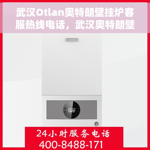 武汉Otlan奥特朗壁挂炉客服热线电话，武汉奥特朗壁挂炉客服热线电话详解