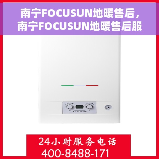 南宁FOCUSUN地暖售后,南宁FOCUSUN地暖售后服务详解 南宁FOCUSUN地暖售后,南宁FOCUSUN地暖售后服务详解