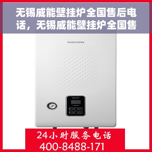 无锡威能壁挂炉全国售后电话，无锡威能壁挂炉全国售后服务热线及联系方式解析