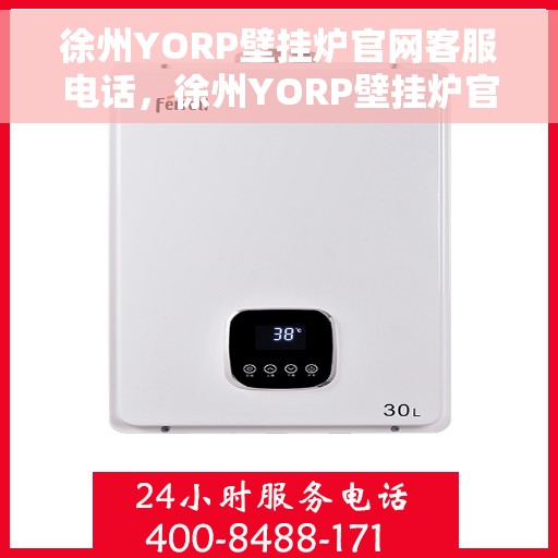 徐州YORP壁挂炉官网客服电话，徐州YORP壁挂炉官网客服热线及咨询电话号码