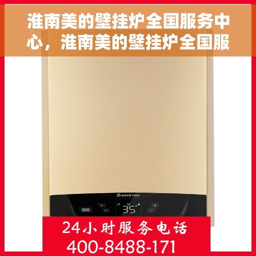 淮南美的壁挂炉全国服务中心，淮南美的壁挂炉全国服务中心，专业维修与贴心服务一体化平台