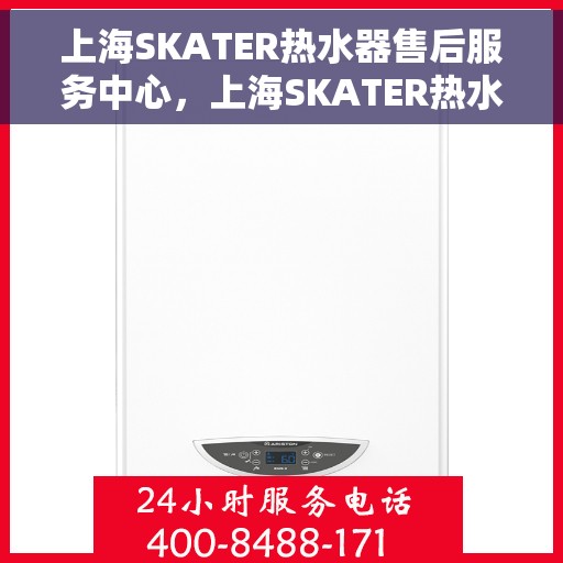 上海SKATER热水器售后服务中心，上海SKATER热水器售后服务中心，专业维修与优质服务并行