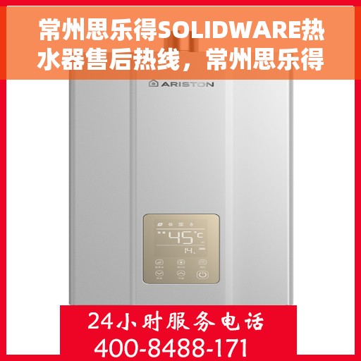 常州思乐得SOLIDWARE热水器售后热线，常州思乐得SOLIDWARE热水器售后服务热线解析