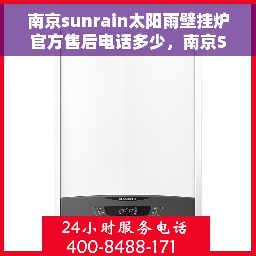 南京sunrain太阳雨壁挂炉官方售后电话多少，南京Sunrain太阳雨壁挂炉售后服务热线及联系方式