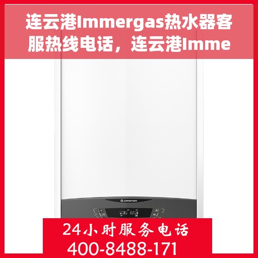 连云港Immergas热水器客服热线电话，连云港Immergas热水器客服热线详解，专业解答与贴心服务热线电话公布