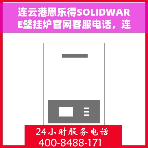 连云港思乐得SOLIDWARE壁挂炉官网客服电话，连云港思乐得SOLIDWARE壁挂炉官方客服热线及售后服务电话