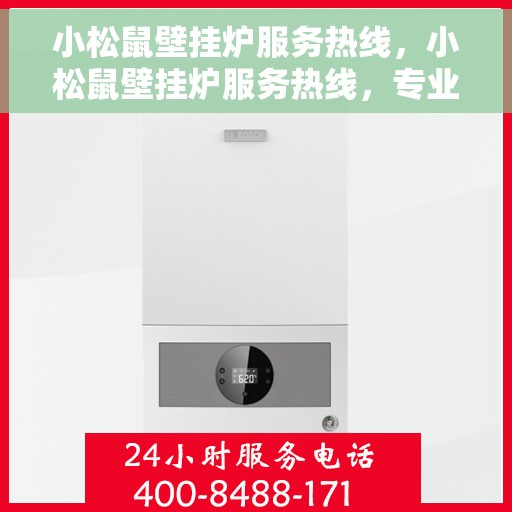 小松鼠壁挂炉服务热线，小松鼠壁挂炉服务热线，专业解决您的采暖问题