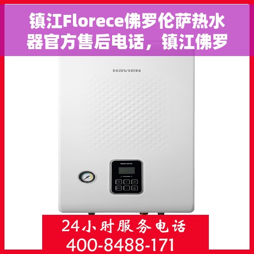 镇江Florece佛罗伦萨热水器官方售后电话，镇江佛罗伦萨热水器售后服务中心联系电话