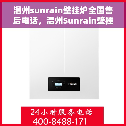 温州sunrain壁挂炉全国售后电话，温州Sunrain壁挂炉售后服务热线及电话大全