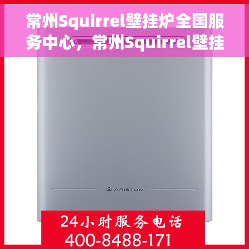 常州Squirrel壁挂炉全国服务中心，常州Squirrel壁挂炉全国售后服务中心，专业维修，贴心服务！