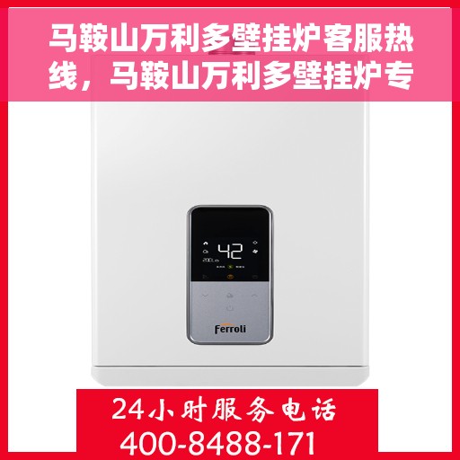 马鞍山万利多壁挂炉客服热线，马鞍山万利多壁挂炉专业客服热线解答您的疑问