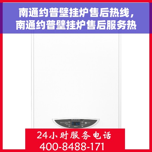南通约普壁挂炉售后热线，南通约普壁挂炉售后服务热线，专业解决您的壁挂炉问题