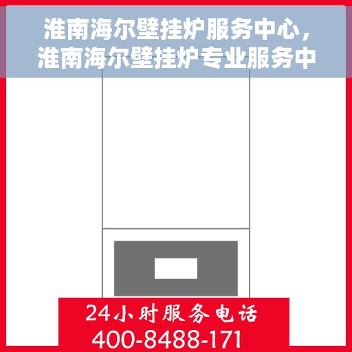 淮南海尔壁挂炉服务中心，淮南海尔壁挂炉专业服务中心