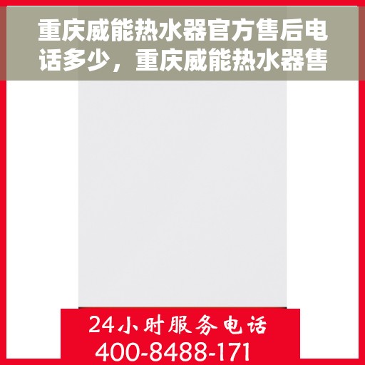 重庆威能热水器官方售后电话多少，重庆威能热水器售后电话官方查询及维修服务解析