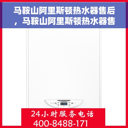 马鞍山阿里斯顿热水器售后，马鞍山阿里斯顿热水器售后维修服务解析