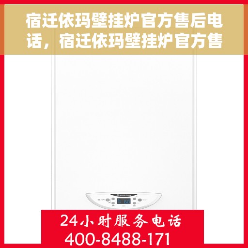 宿迁依玛壁挂炉官方售后电话，宿迁依玛壁挂炉官方售后电话及维修服务详解