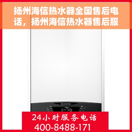 扬州海信热水器全国售后电话，扬州海信热水器售后服务热线及电话一览