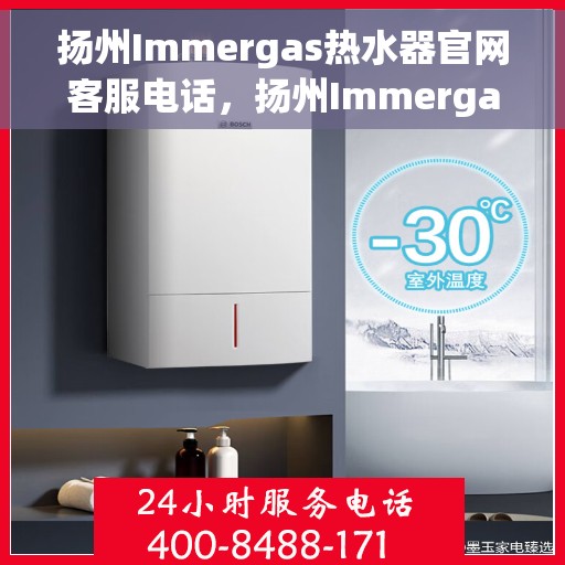 扬州Immergas热水器官网客服电话，扬州Immergas热水器官网客服热线及售后维修电话汇总