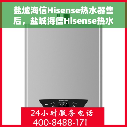 盐城海信Hisense热水器售后，盐城海信Hisense热水器售后服务解析