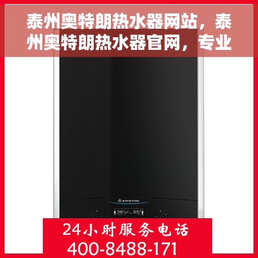 泰州奥特朗热水器网站，泰州奥特朗热水器官网，专业品质，智能热水解决方案