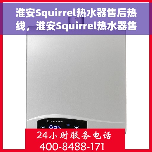 淮安Squirrel热水器售后热线，淮安Squirrel热水器售后热线，专业维修与快速响应服务团队等你来电！